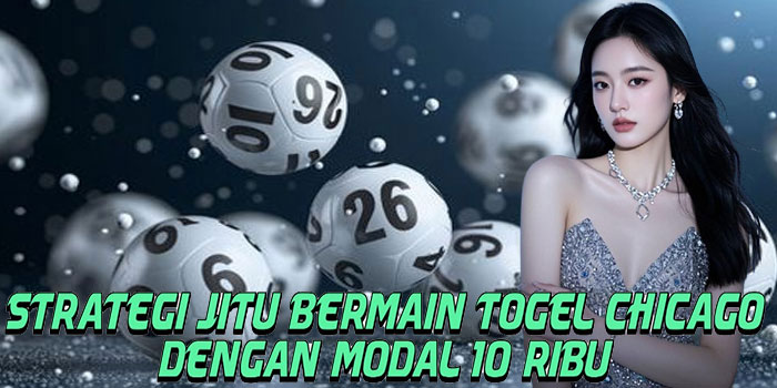 Strategi Jitu Bermain Togel Chicago Dengan Modal 10 Ribu