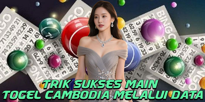 Trik Sukses Main Togel Cambodia Melalui Data