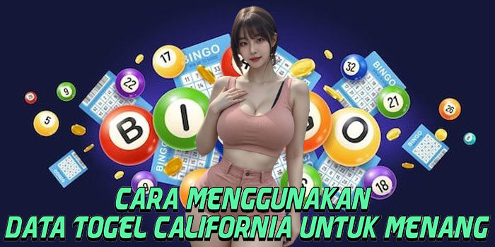 Cara Menggunakan Data Togel California Untuk Menang