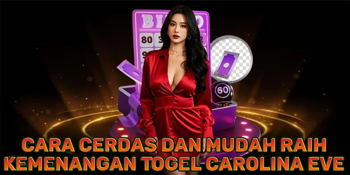 Cara Cerdas dan Mudah Raih Kemenangan Togel Carolina Eve