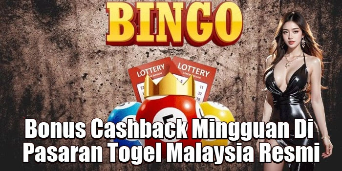 Bonus Cashback Mingguan Di Pasaran Togel Malaysia Resmi