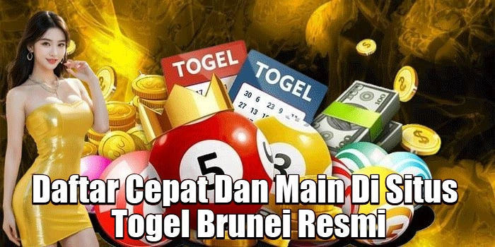 Daftar Cepat Dan Main Di Situs Togel Brunei Resmi