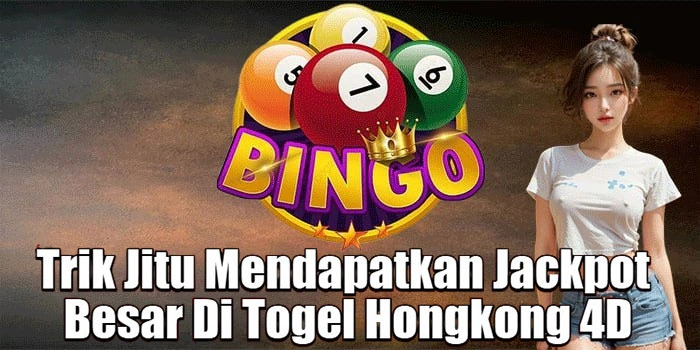 Trik Jitu Mendapatkan Jackpot Besar Di Togel Hongkong 4D