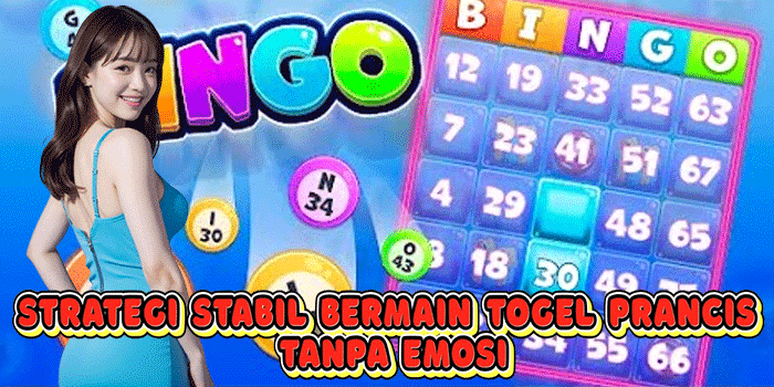 Strategi Stabil Bermain Togel Prancis Tanpa Emosi