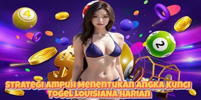Strategi Ampuh Menentukan Angka Kunci Togel LOUISIANA Harian