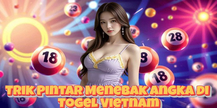 Trik Pintar Menebak Angka di Togel Vietnam