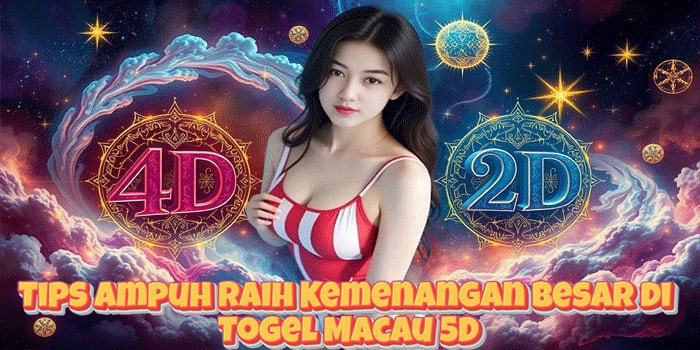 Tips Ampuh Raih Kemenangan Besar di Togel Macau 5D